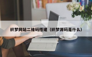 永城织梦网站二维码搭建（织梦源码是什么）